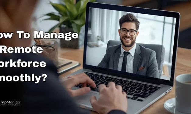 How To Manage A Remote Workforce Smoothly?