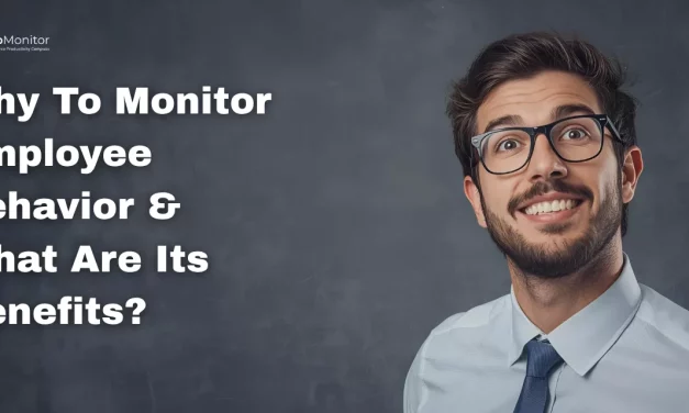 Why To Monitor Employee Behavior & What Are Its Benefits?