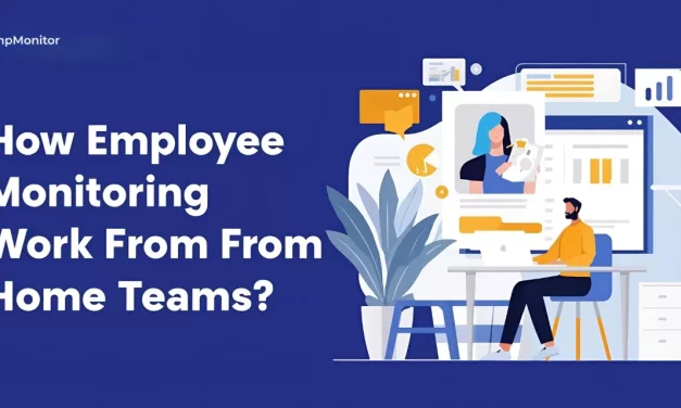 How Employee Monitoring Supports Work From Home Teams?