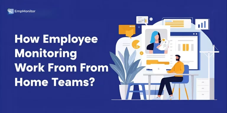 How Employee Monitoring Supports Work From Home Teams?