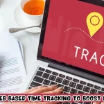 How To Use Web Based Time Tracking To Boost Productivity?