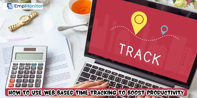 How To Use Web Based Time Tracking To Boost Productivity?