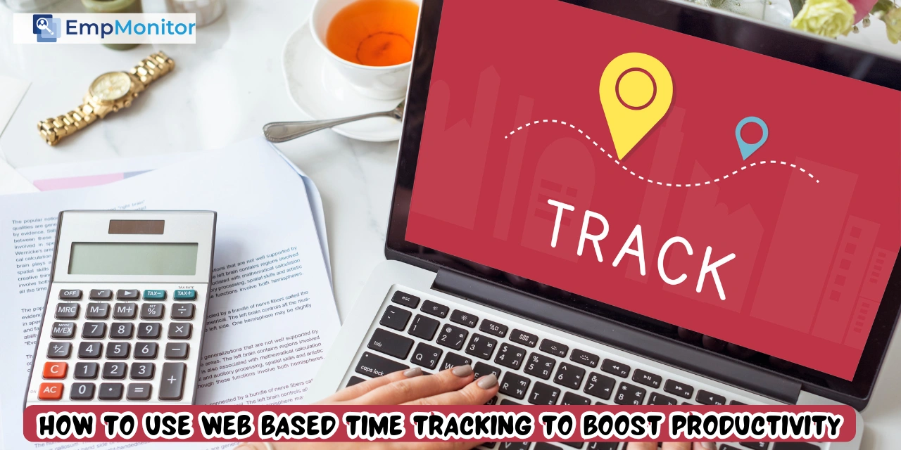 How To Use Web Based Time Tracking To Boost Productivity?