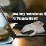 How Busy Professionals Find Time For Personal Growth