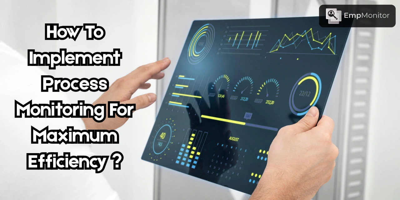 How To Implement Process Monitoring For Maximum Efficiency?