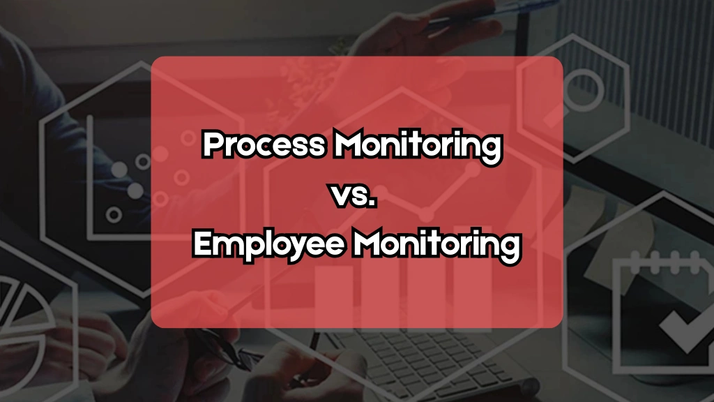 Process Monitoring vs. Employee Monitoring employee-monitoring