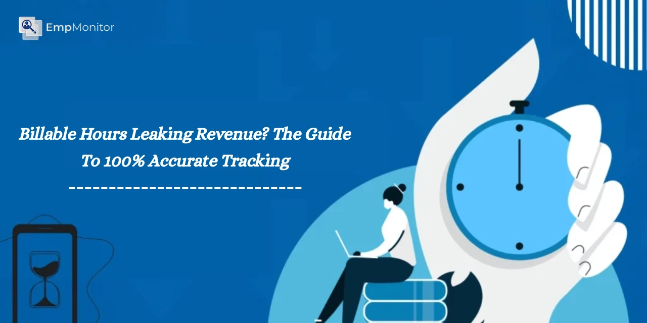 Billable Hours Leaking Revenue? The Guide To 100% Accurate Tracking