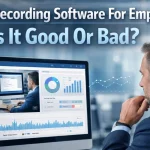 Screen Recording Software For Employers: Is It Good Or Bad?