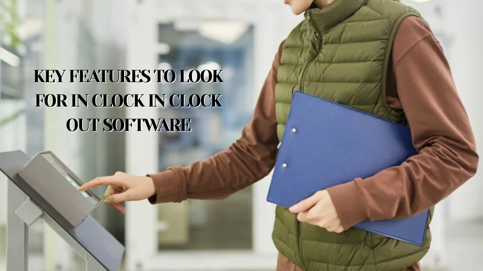 Key Features To Look For In Clock In Clock Out Software clock-in-clock-out-workforce-control
