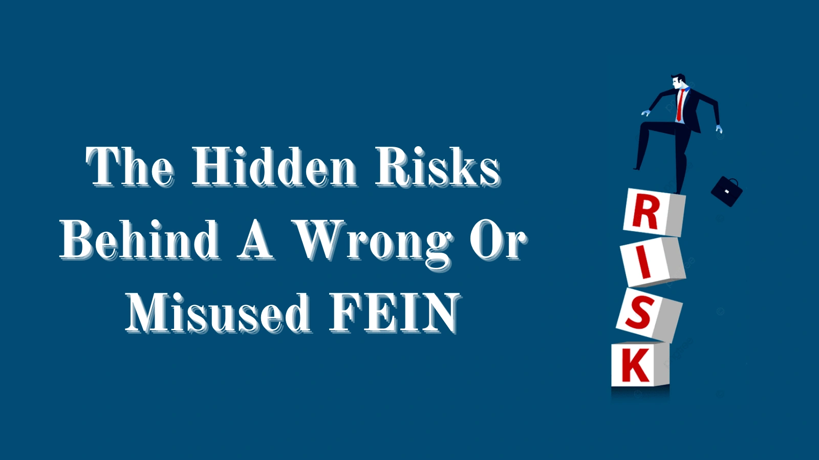 Hidden Risks of a Wrong Fein Definition the-hidden-risks-behind-a-wrong-or-misused-fein