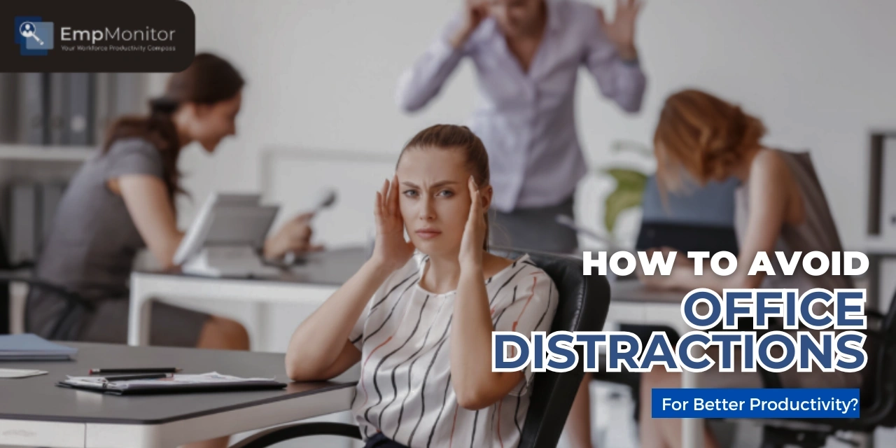How To Avoid Office Distractions For Better Productivity?