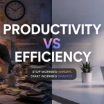 Productivity vs Efficiency: Stop Confusing the Two – and Start Winning at Both