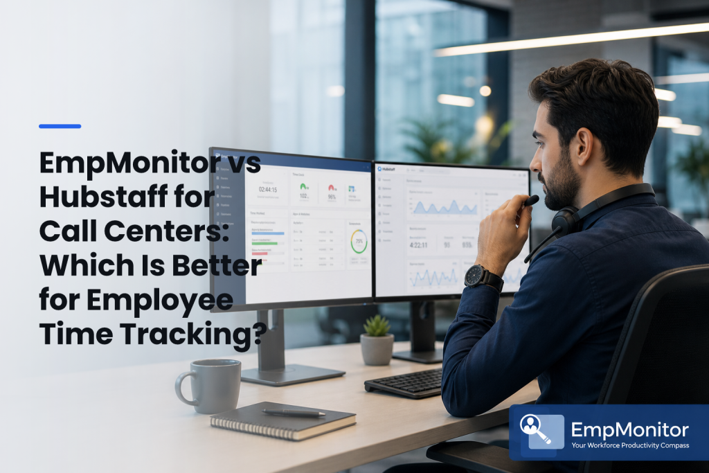EmpMonitor vs Hubstaff for Call Centers: Which Is Better for Employee Time Tracking?