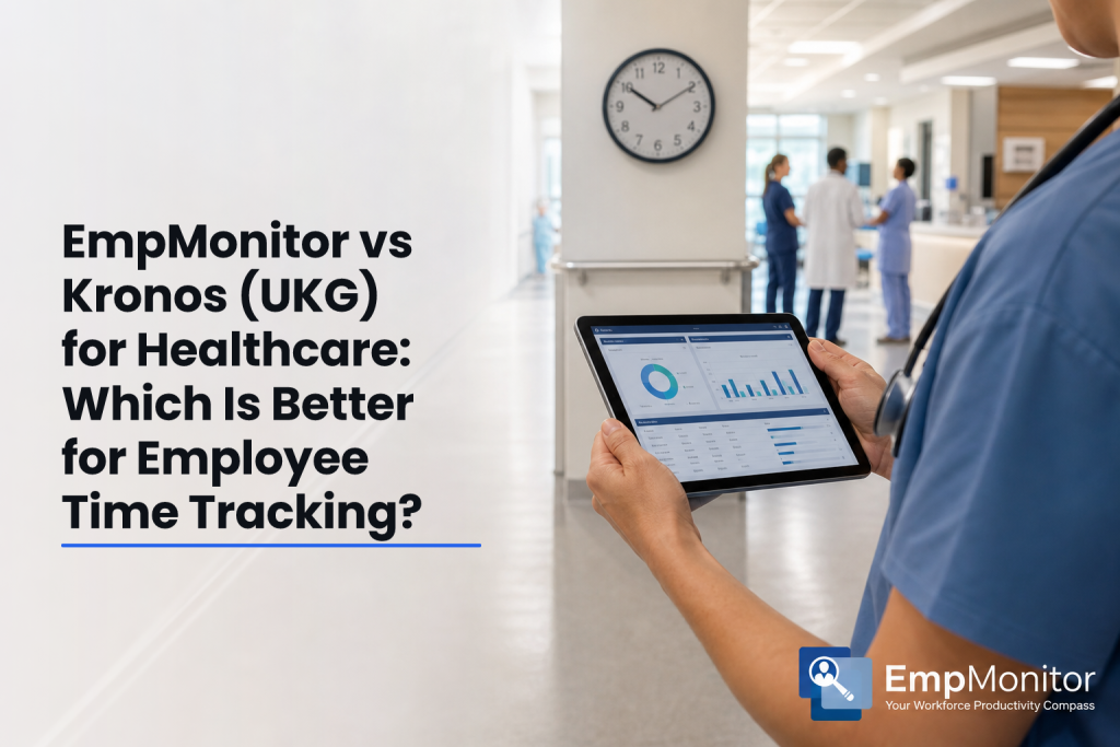 EmpMonitor vs Kronos (UKG) for Healthcare: Which Is Better for Employee Time Tracking?