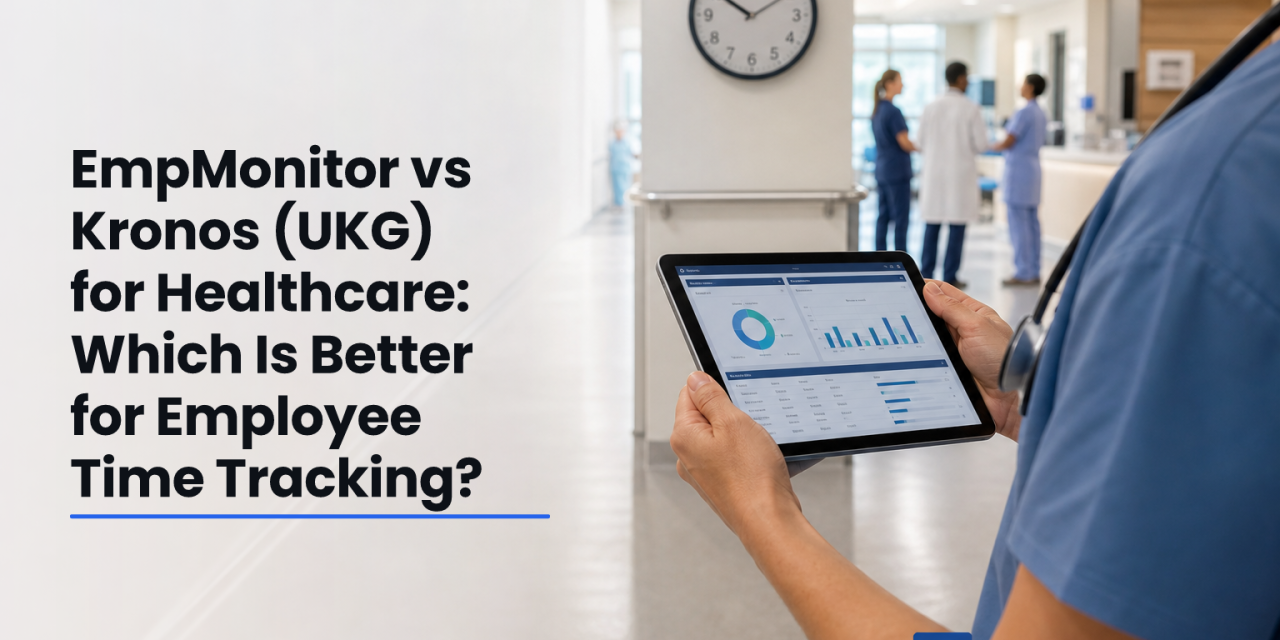 EmpMonitor vs Kronos (UKG) for Healthcare: Which Is Better for Employee Time Trackering?